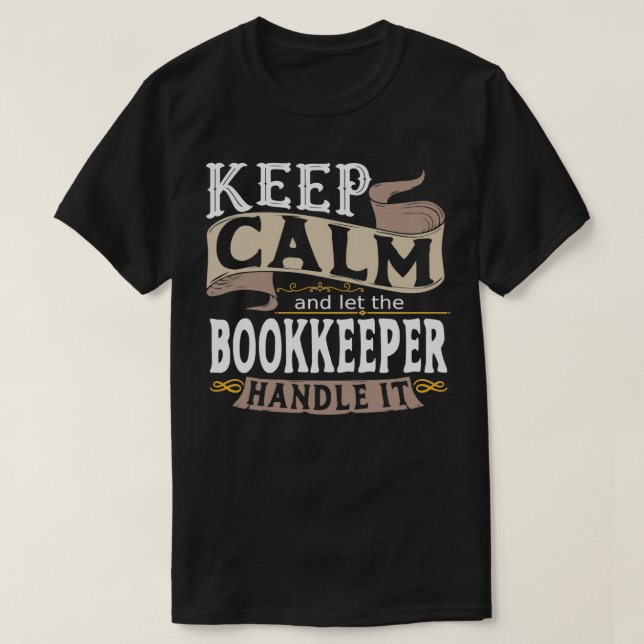 Keep Calm and let the Bookkeeper handle it T-Shirt (Design Front)