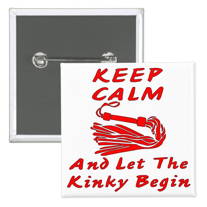 Keep Calm And Let The Kinky Begin 2 Pin