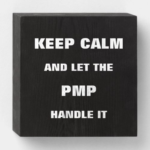 Keep calm and let the PMP handle it Wooden Box Sign