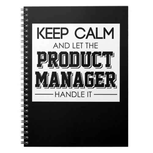 Keep Calm And Let The Product Manager Handle It Notebook