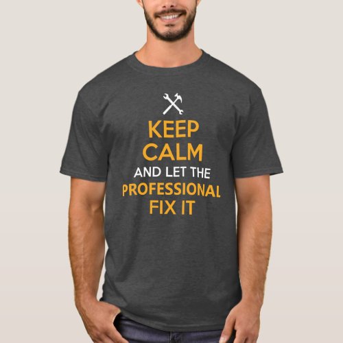 Keep Calm and Let the Professional Fix It Custom T_Shirt
