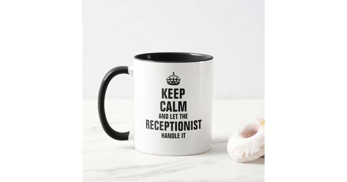 Keep calm and let the Receptionist handle it Mug | Zazzle