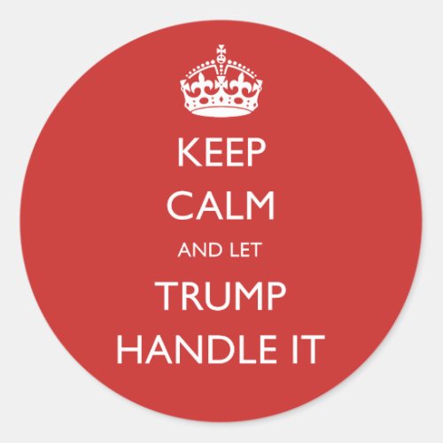 Keep Calm and let Trump Handle It Classic Round Sticker
