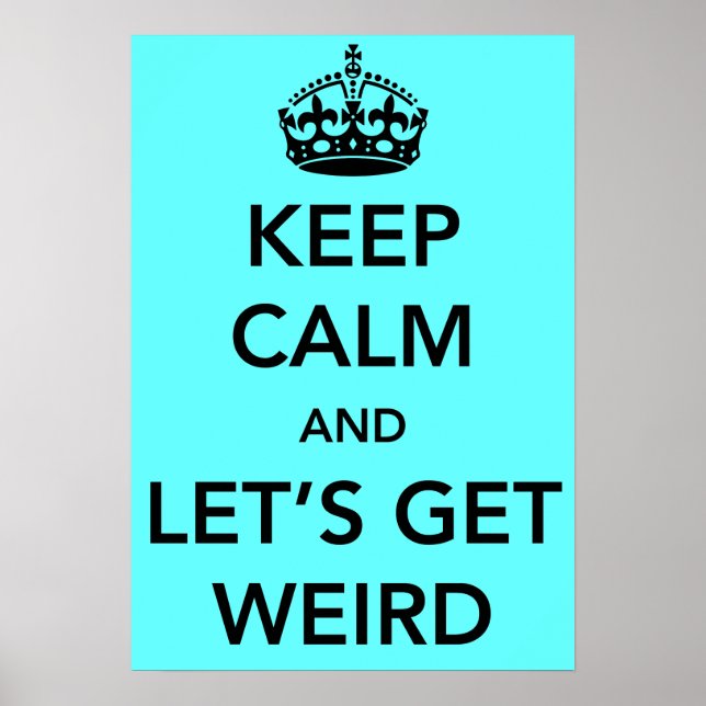 Keep Calm and Let's Get Weird Poster (Front)