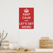 Keep Calm and Let's Get Weird Poster (Kitchen)