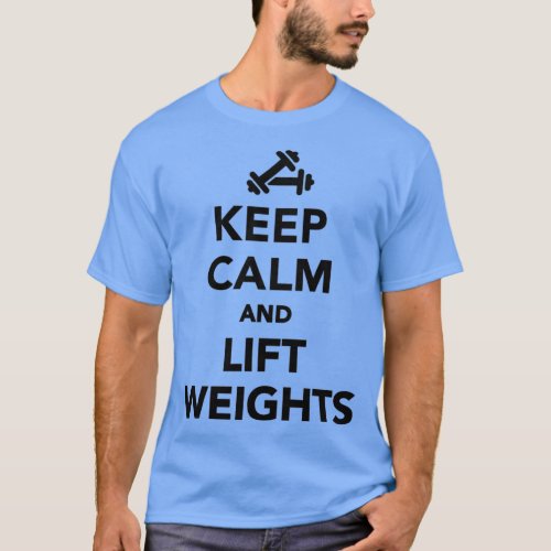 Keep calm and lift weights Bodybuilding  T_Shirt