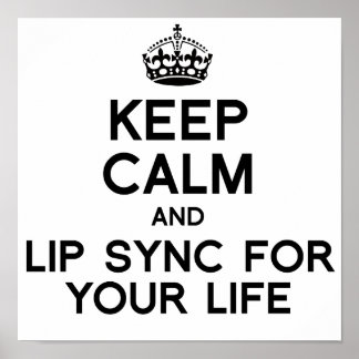 KEEP CALM AND LIP SYNC FOR YOUR LIFE.png Poster