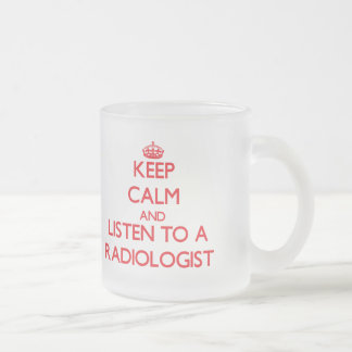 Keep Calm and Listen to a Radiologist Frosted Glass Coffee Mug