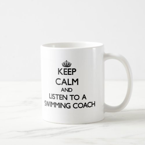 Keep Calm and Listen to a Swimming Coach Coffee Mug