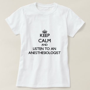 Keep Calm and Listen to an Anesasiologist T-Shirt