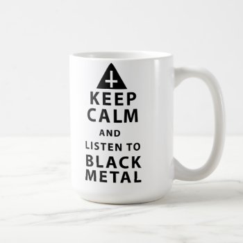 Keep Calm And Listen To Black Metal T Coffee Mug by summermixtape at Zazzle