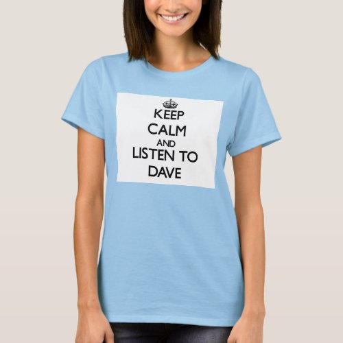 Keep Calm and Listen to Dave T_Shirt