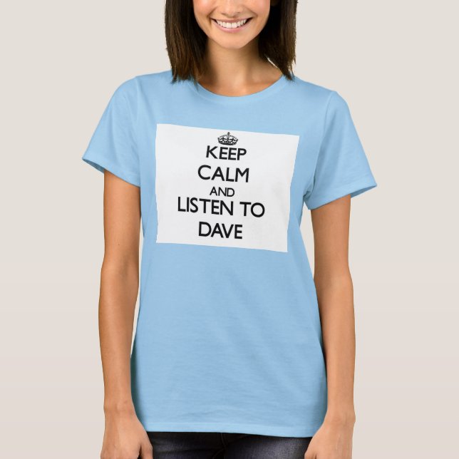 Keep Calm and Listen to Dave T-Shirt (Front)