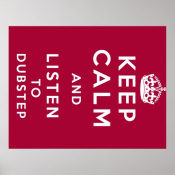 Keep Calm And Listen To Dubstep Poster by summermixtape at Zazzle