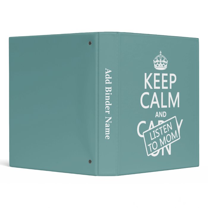 Keep Calm and Listen To Mom (in any color) Vinyl Binder