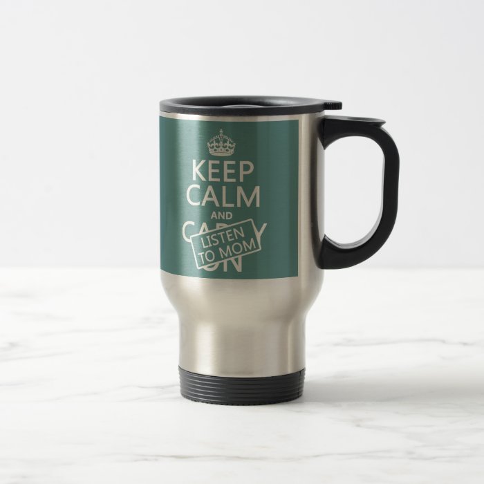 Keep Calm and Listen To Mom (in any color) Mugs