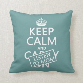 Keep Calm and Listen To Mom (in any color) Throw Pillow