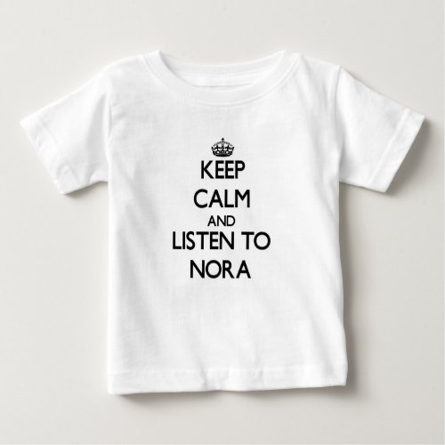 Keep Calm and listen to Nora Baby T_Shirt