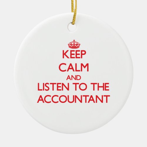 Keep Calm and Listen to the Accountant Ceramic Ornament