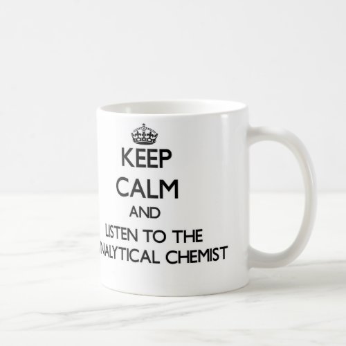 Keep Calm and Listen to the Analytical Chemist Coffee Mug