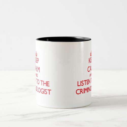 Keep Calm and Listen to the Criminologist Two_Tone Coffee Mug