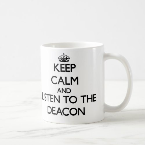 Keep Calm and Listen to the Deacon Coffee Mug