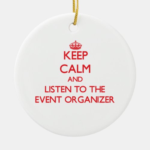 Keep Calm and Listen to the Event Organizer Ceramic Ornament