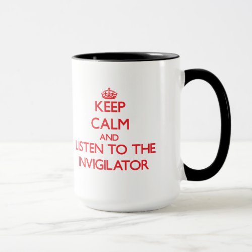 Keep Calm and Listen to the Invigilator Mug