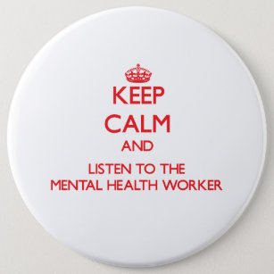 Keep Calm and Listen to the Mental Health Worker Button