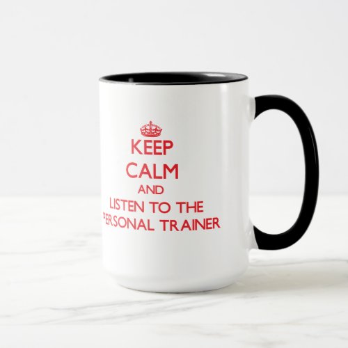 Keep Calm and Listen to the Personal Trainer Mug