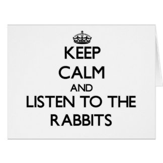 Keep calm and Listen to the Rabbits Cards