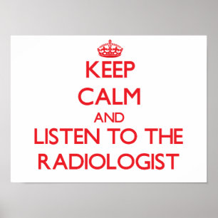 Keep Calm and Listen to the Radiologist Poster