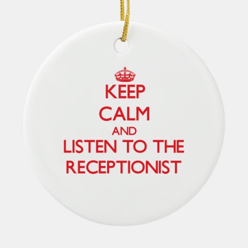 Keep Calm and Listen to the Receptionist Ceramic Ornament