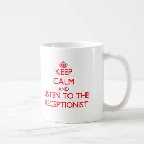 Keep Calm and Listen to the Receptionist Coffee Mug