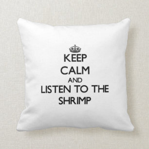 Keep calm and Listen to the Shrimp Throw Pillow