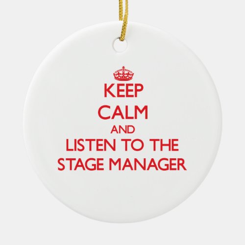 Keep Calm and Listen to the Stage Manager Ceramic Ornament