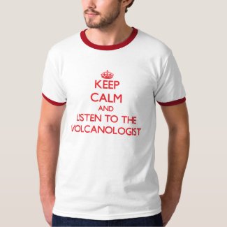 Keep Calm and Listen to the Volcanologist T-Shirt