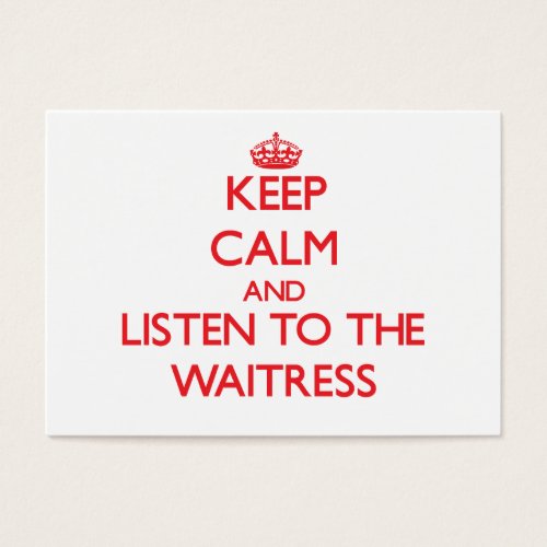 Keep Calm and Listen to the Waitress Business Card Templates