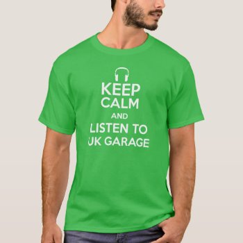 Keep Calm And Listen To Uk Garage T-shirt by summermixtape at Zazzle
