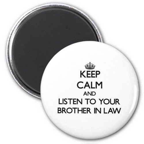 Keep Calm and Listen to  your Brother_in_Law Magnet