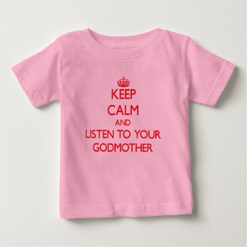 Keep Calm And Listen To  Your Godmother Baby T-shirt by familygiftshirts at Zazzle