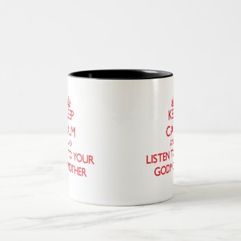 Keep Calm And Listen To  Your Godmother Two-tone Coffee Mug by familygiftshirts at Zazzle