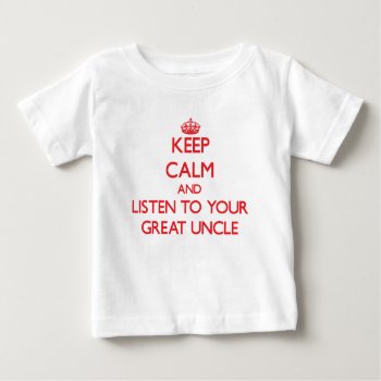 Keep Calm And Listen To  Your Great Uncle Baby T-shirt by familygiftshirts at Zazzle