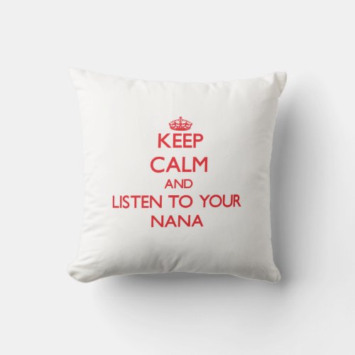 Keep Calm and Listen to  your Nana Throw Pillow