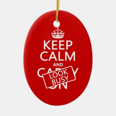 Keep Calm and Look Busy (any color) Ceramic Ornament