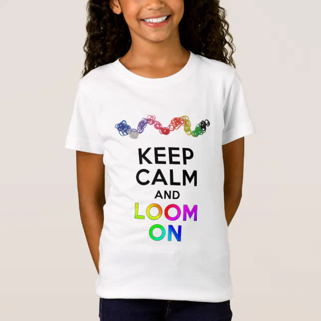 Keep Calm and Loom on T-Shirt | Zazzle