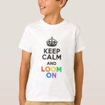 KEEP CALM AND LOOM ON RAINBOW T-Shirt | Zazzle