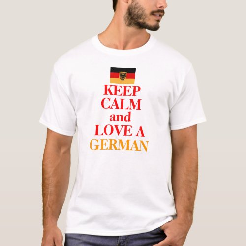 Keep Calm and Love A GERMAN T_Shirt