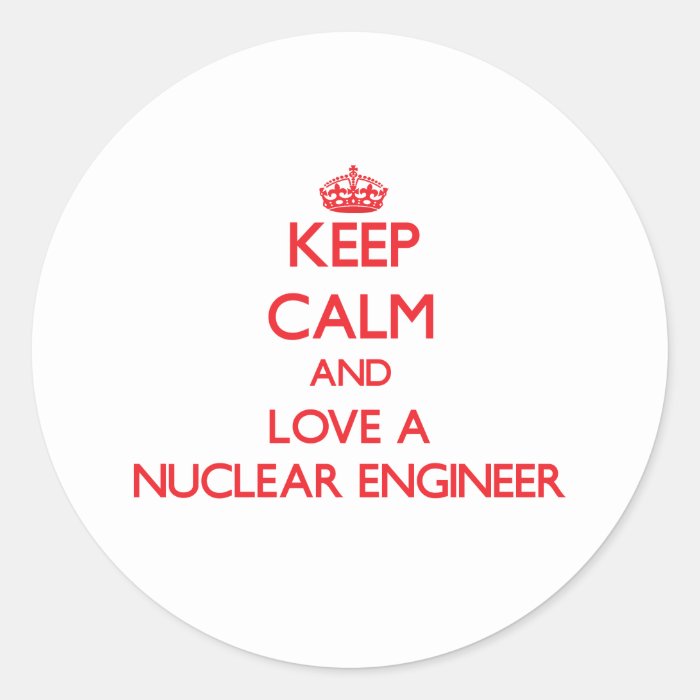 Keep Calm and Love a Nuclear Engineer Sticker