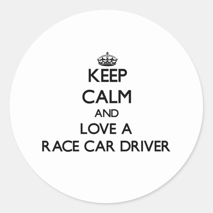 Keep Calm and Love a Race Car Driver Round Sticker